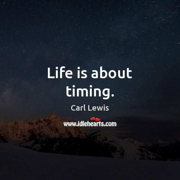 Life is about timing. Carl Lewis Picture Quote
