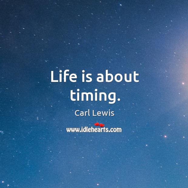 Life is about timing. Carl Lewis Picture Quote
