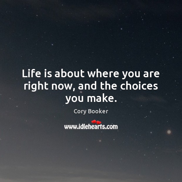 Life is about where you are right now, and the choices you make. Cory Booker Picture Quote