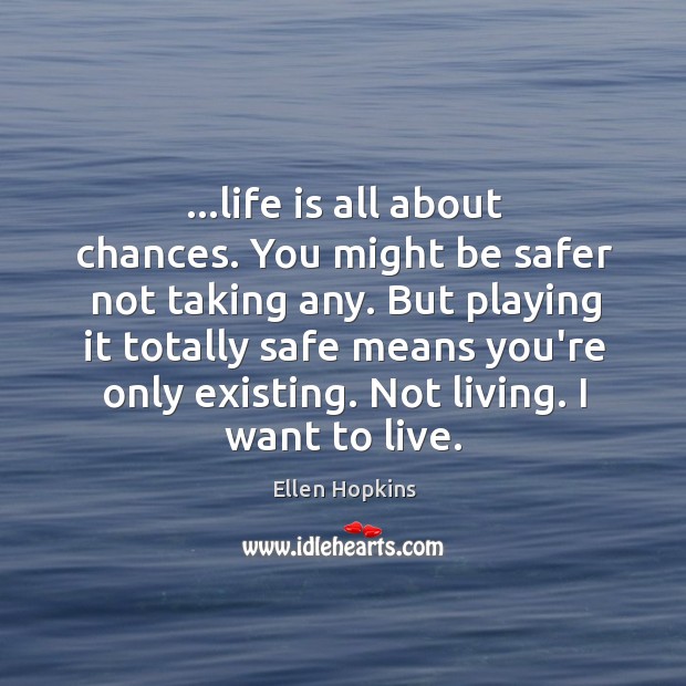 …life is all about chances. You might be safer not taking any. Ellen Hopkins Picture Quote