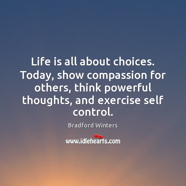 Life is all about choices. Today, show compassion for others, think powerful Image