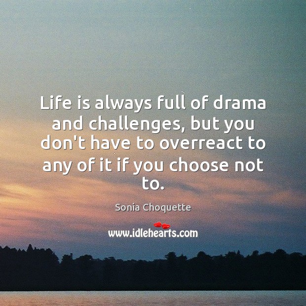 Life is always full of drama and challenges, but you don’t have Sonia Choquette Picture Quote