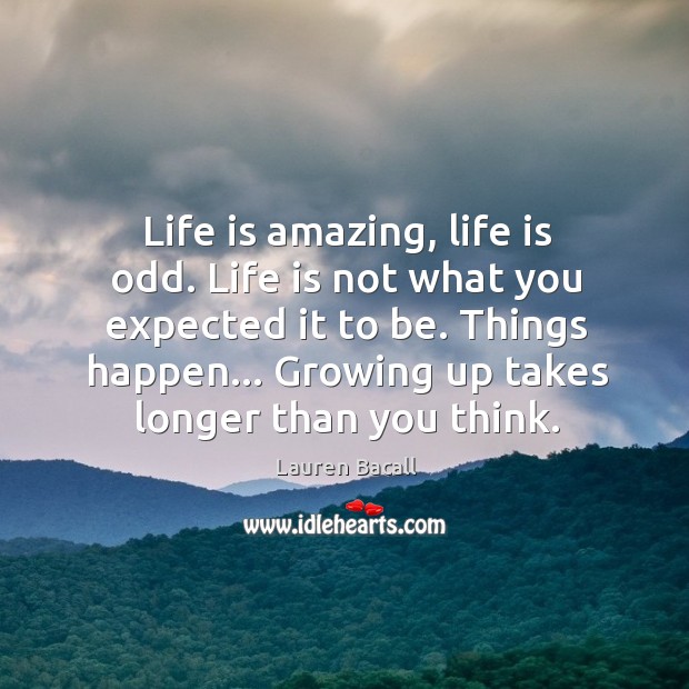 Life is amazing, life is odd. Life is not what you expected Lauren Bacall Picture Quote