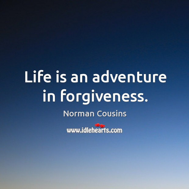 Life is an adventure in forgiveness. Norman Cousins Picture Quote