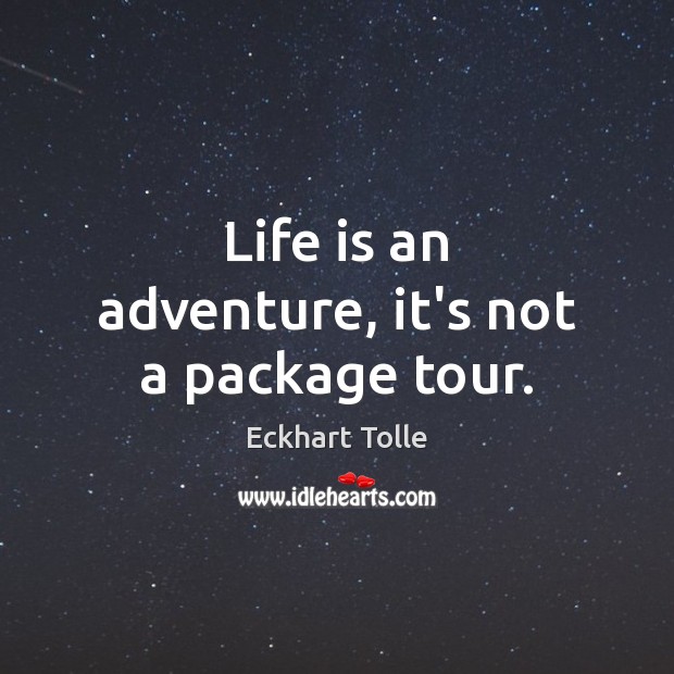 Life is an adventure, it’s not a package tour. Image