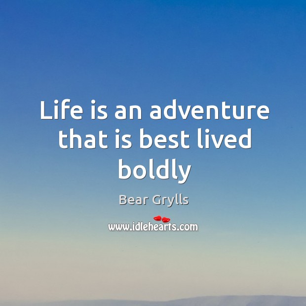 Life is an adventure that is best lived boldly Bear Grylls Picture Quote