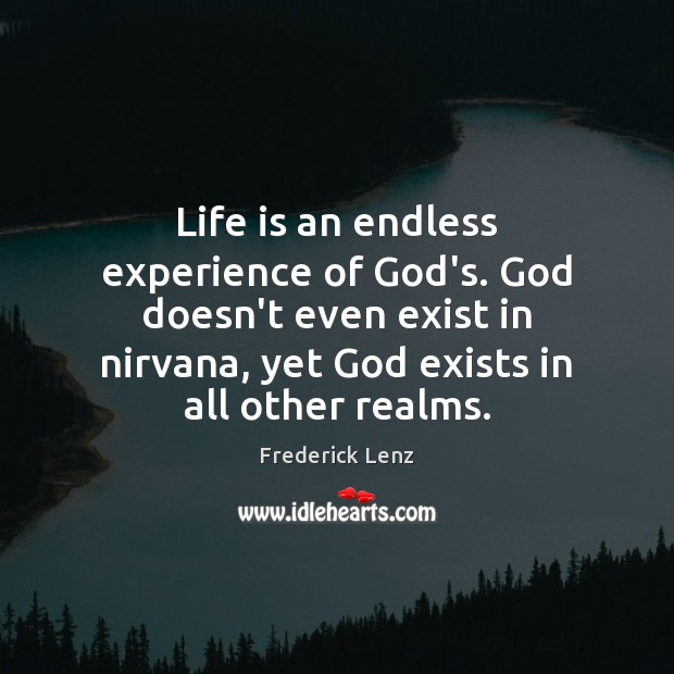 Life is an endless experience of God’s. God doesn’t even exist in Frederick Lenz Picture Quote