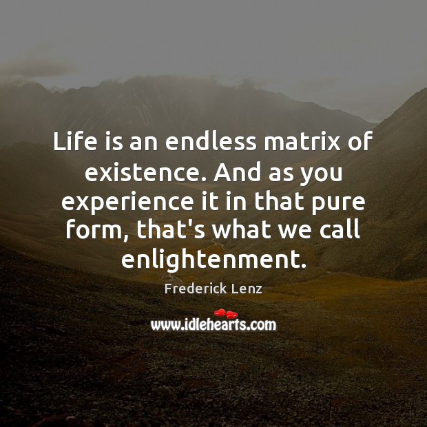 Life is an endless matrix of existence. And as you experience it Image