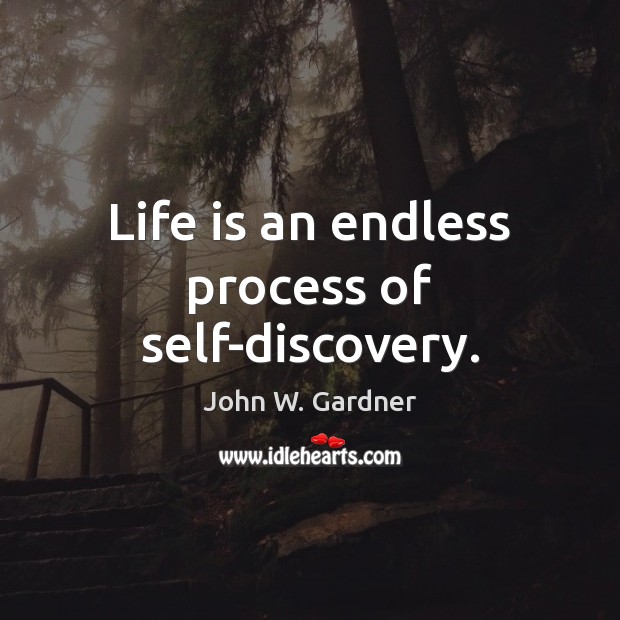 Life is an endless process of self-discovery. John W. Gardner Picture Quote