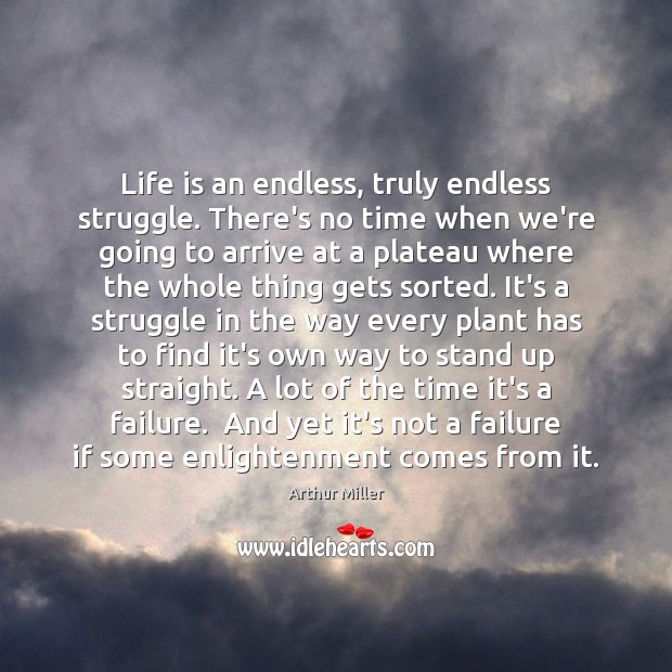 Life is an endless, truly endless struggle. There’s no time when we’re Arthur Miller Picture Quote