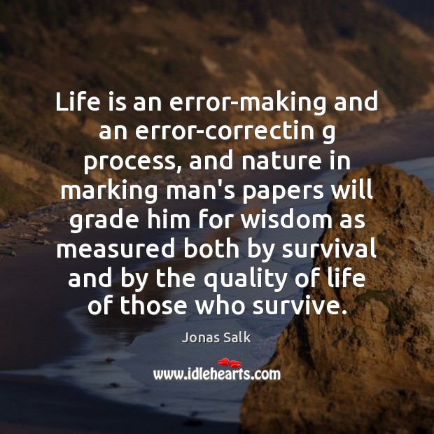 Life is an error-making and an error-correctin g process, and nature in Jonas Salk Picture Quote