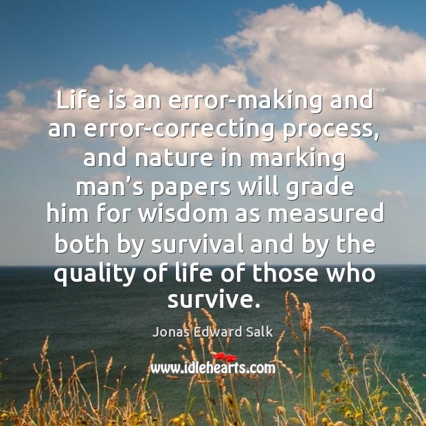 Life is an error-making and an error-correcting process Jonas Edward Salk Picture Quote