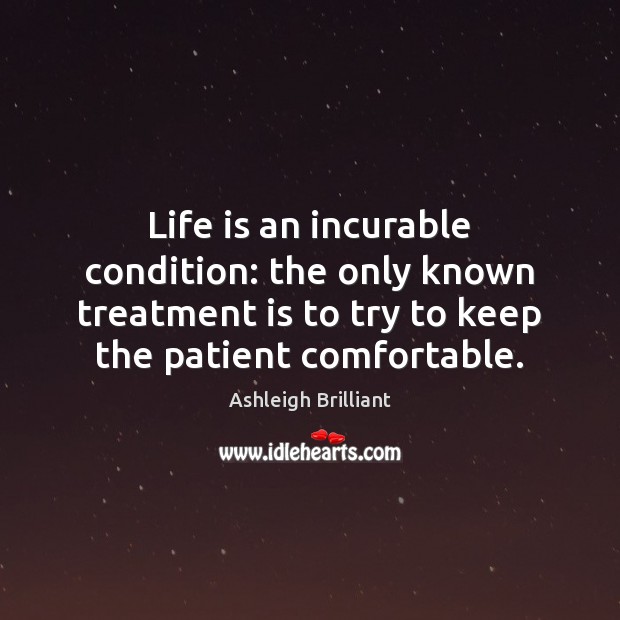 Life is an incurable condition: the only known treatment is to try Patient Quotes Image