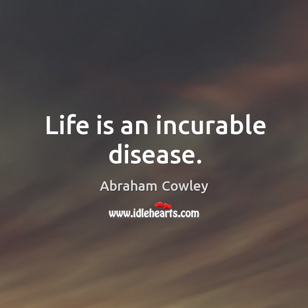 Life is an incurable disease. Image