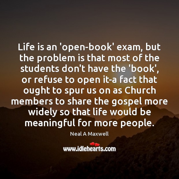 Life is an ‘open-book’ exam, but the problem is that most of Neal A Maxwell Picture Quote