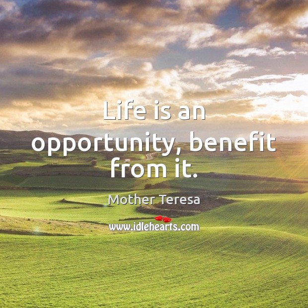 Life is an opportunity, benefit from it. Mother Teresa Picture Quote