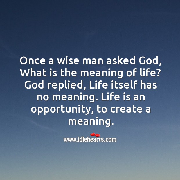 Life is an opportunity, to create a meaning. Wise Quotes Image