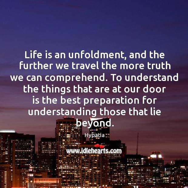 Life is an unfoldment, and the further we travel the more truth we can comprehend. Understanding Quotes Image
