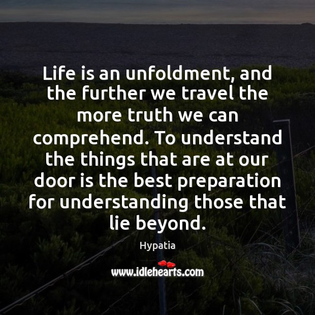 Life is an unfoldment, and the further we travel the more truth Hypatia Picture Quote