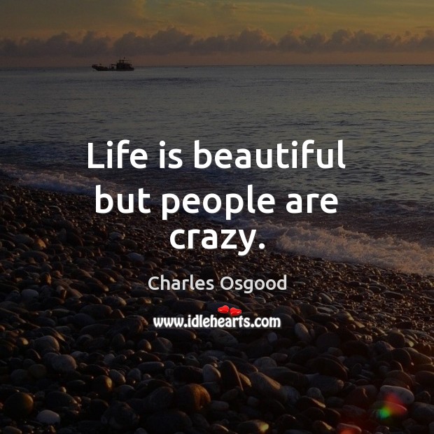 Life is beautiful but people are crazy. Life is Beautiful Quotes Image