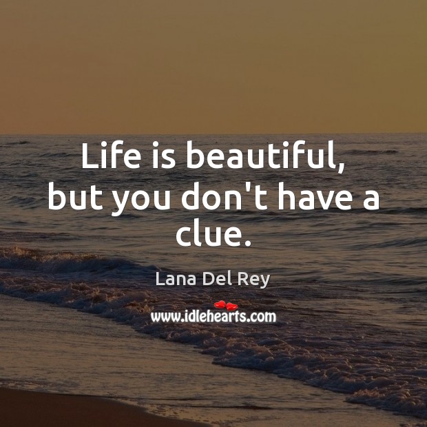 Life is beautiful, but you don’t have a clue. Lana Del Rey Picture Quote