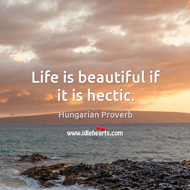 Life is beautiful if it is hectic. Life is Beautiful Quotes Image