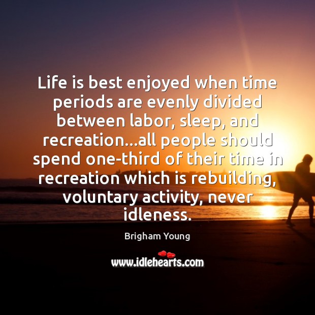 Life is best enjoyed when time periods are evenly divided between labor, Image