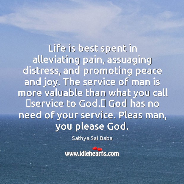Life is best spent in alleviating pain, assuaging distress, and promoting peace Sathya Sai Baba Picture Quote