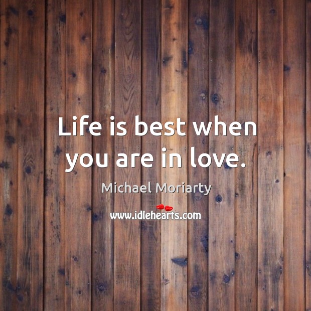 Life is best when you are in love. Michael Moriarty Picture Quote