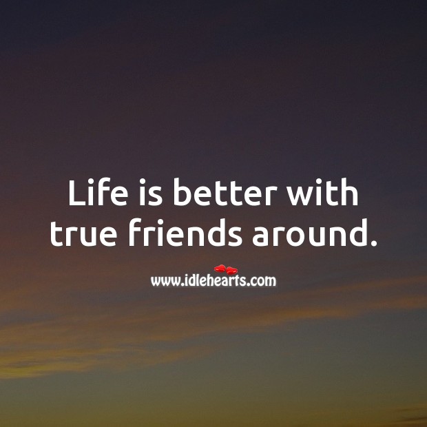 Life is better with true friends around. Life Quotes Image