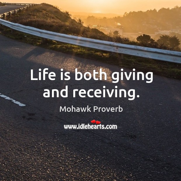 Life is both giving and receiving. Mohawk Proverbs Image