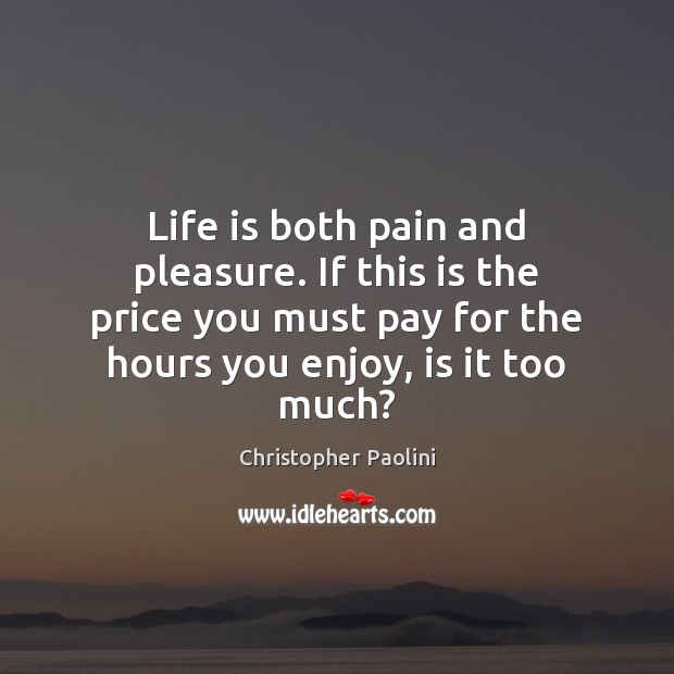 Life is both pain and pleasure. If this is the price you Christopher Paolini Picture Quote