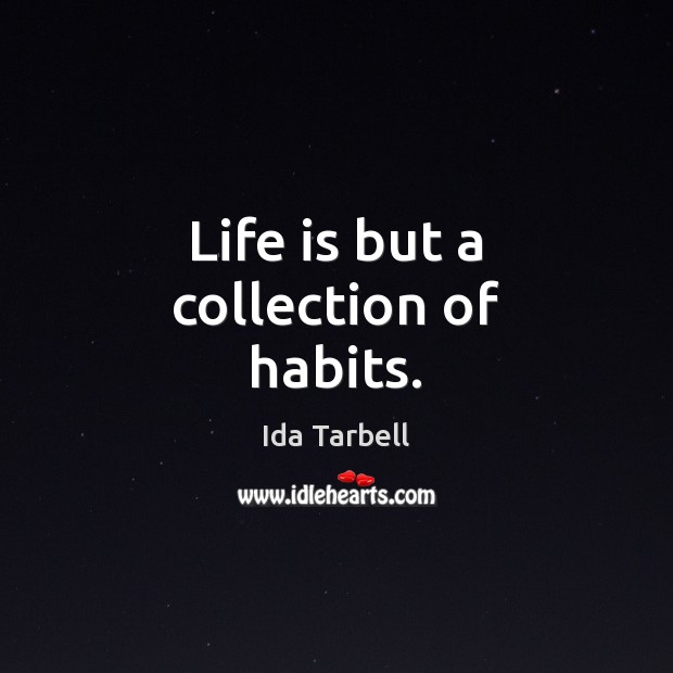 Life is but a collection of habits. Ida Tarbell Picture Quote