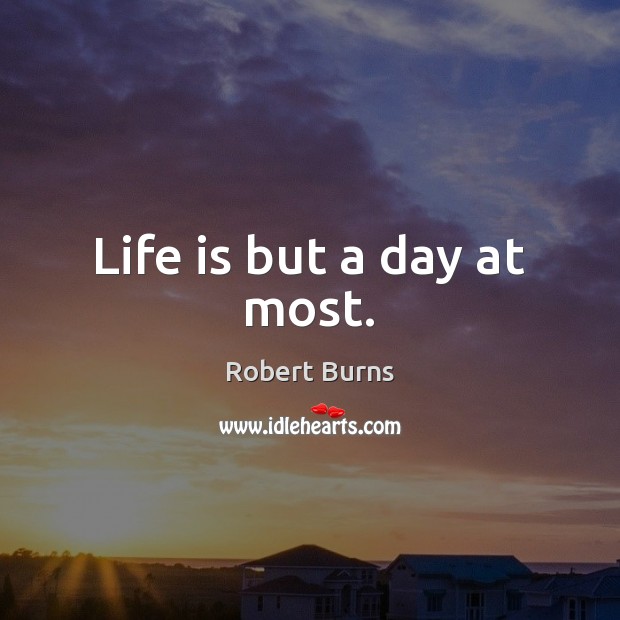 Life is but a day at most. Robert Burns Picture Quote