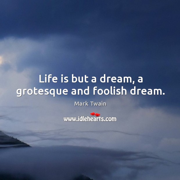 Life is but a dream, a grotesque and foolish dream. Image