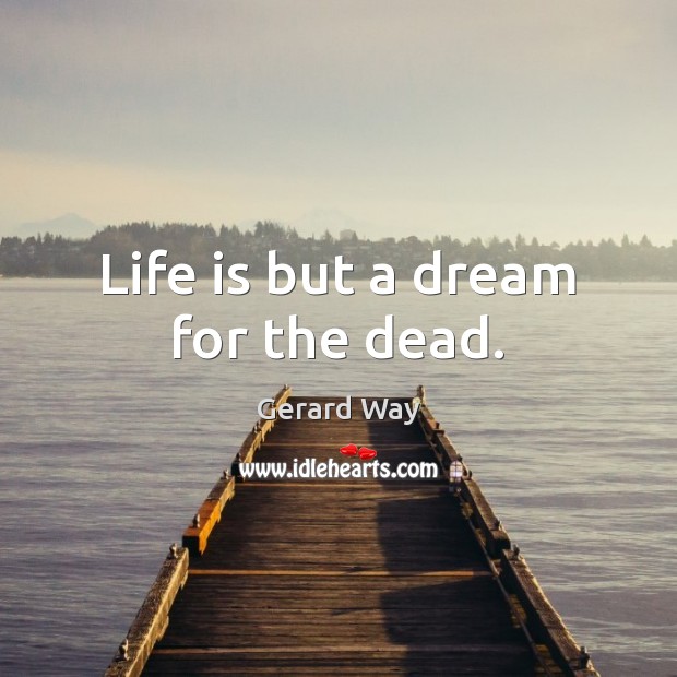 Life is but a dream for the dead. Gerard Way Picture Quote