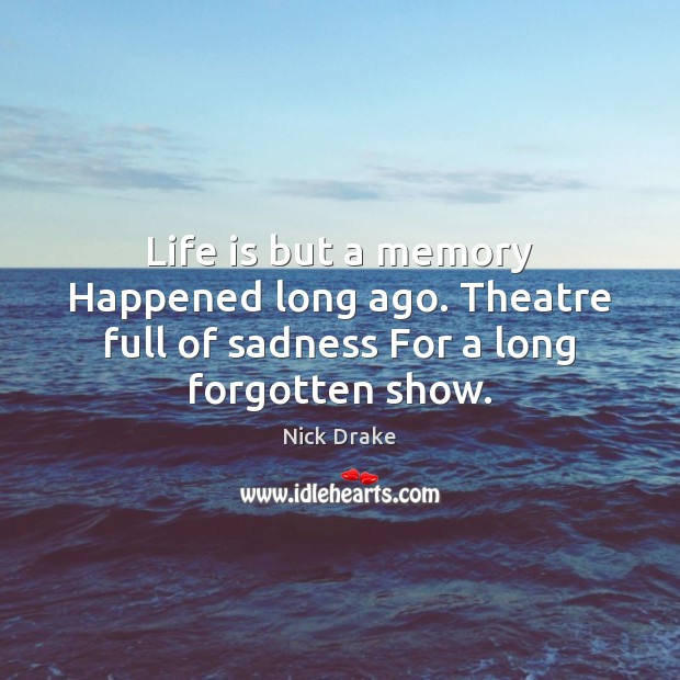 Life is but a memory Happened long ago. Theatre full of sadness For a long forgotten show. Image