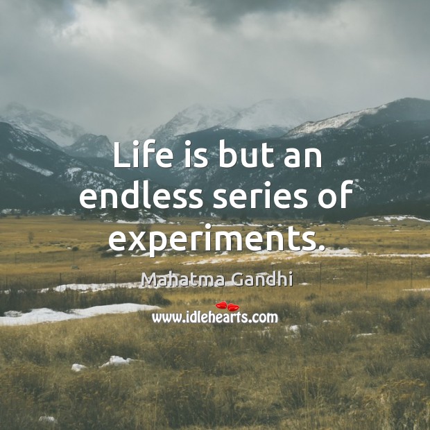 Life is but an endless series of experiments. Image