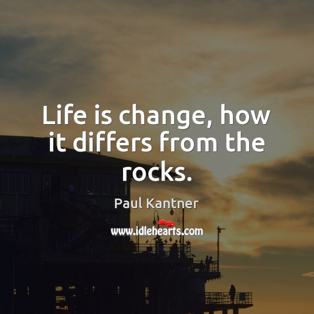 Life is change, how it differs from the rocks. Paul Kantner Picture Quote