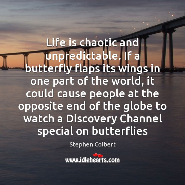 Life is chaotic and unpredictable. If a butterfly flaps its wings in Stephen Colbert Picture Quote