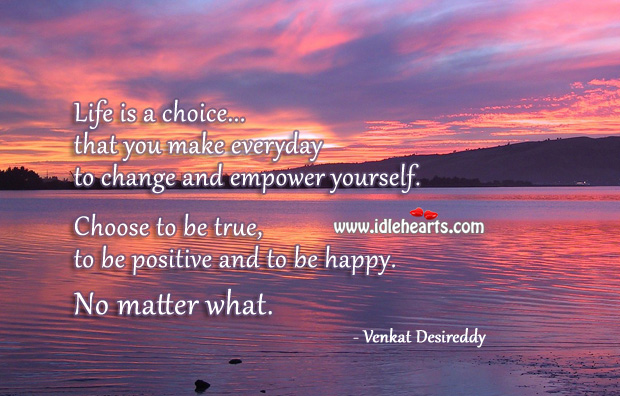 Life is a choice you make everyday to empower yourself. Venkat Desireddy Picture Quote
