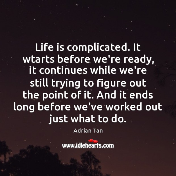 Life is complicated. It wtarts before we’re ready, it continues while we’re Image