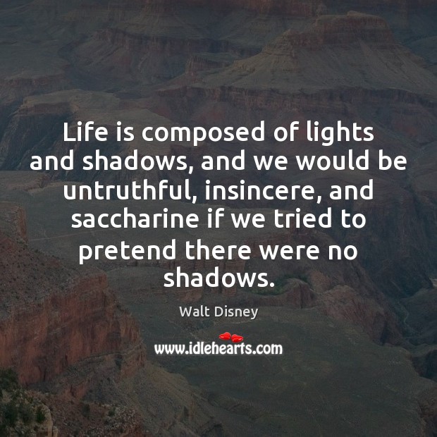 Life is composed of lights and shadows, and we would be untruthful, Walt Disney Picture Quote