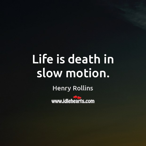 Life is death in slow motion. Henry Rollins Picture Quote