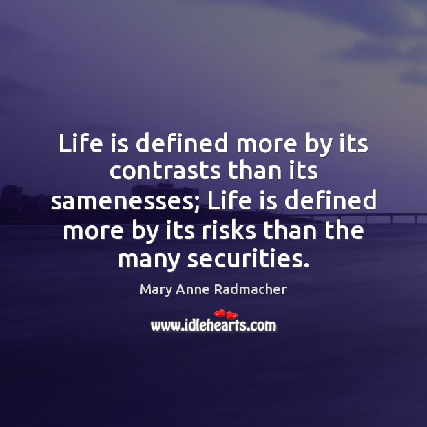 Life is defined more by its contrasts than its samenesses; Life is Mary Anne Radmacher Picture Quote