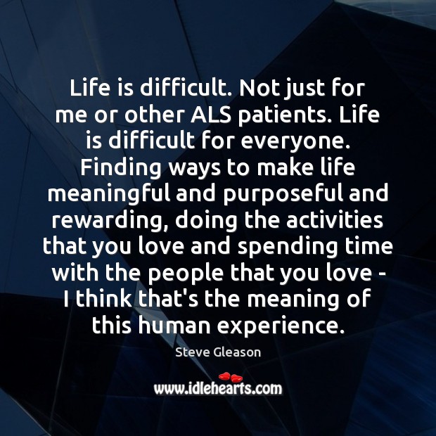 Life is difficult. Not just for me or other ALS patients. Life Steve Gleason Picture Quote