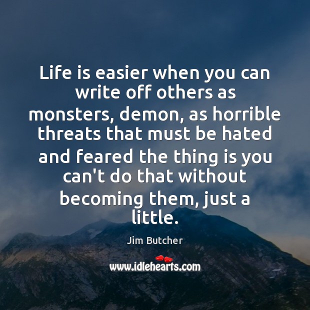 Life is easier when you can write off others as monsters, demon, Jim Butcher Picture Quote