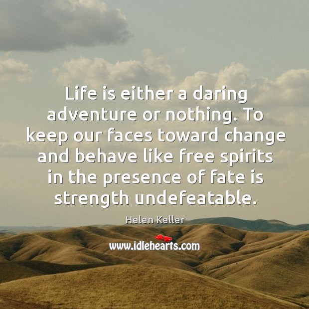 Life is either a daring adventure or nothing. To keep our faces toward change and behave like free Helen Keller Picture Quote