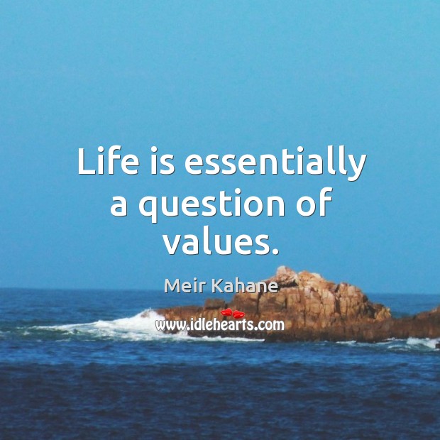 Life is essentially a question of values. Meir Kahane Picture Quote