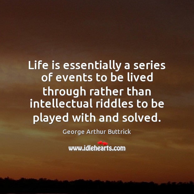 Life is essentially a series of events to be lived through rather George Arthur Buttrick Picture Quote
